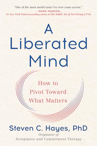 A Liberated Mind: How to Pivot Toward What Matters