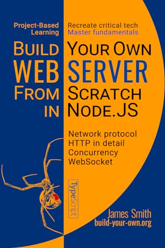 Build Your Own Web Server From Scratch in Node.JS: Learn network programming, HTTP, and WebSocket by coding a Web Server (Build Your Own X From Scratch)