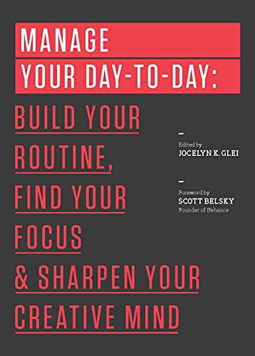 Manage Your Day-to-Day: Build Your Routine, Find Your Focus, and