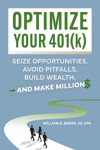 Optimize Your 401(k): Seize Opportunities, Avoid Pitfalls, Build Wealth—and Make