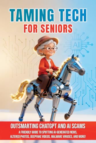 Outsmarting ChatGPT and AI Scams: A Friendly Guide to Spotting AI-Generated News, Altered Photos, Deepfake Videos, Malware Viruses, and More! (Taming Tech for Seniors)