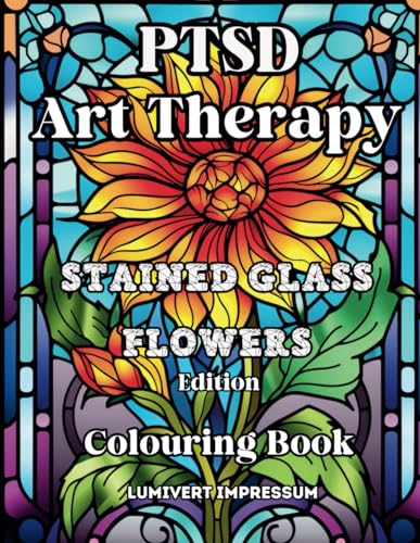 PTSD Art Therapy Stained Glass Flowers Edition Colouring Book: 30