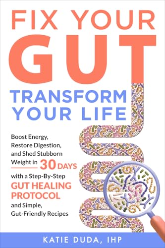 Fix Your Gut Transform Your Life: Boost Energy, Restore Digestion,